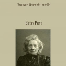 Vrouwenkiesrechtnovelle van Betsy Perk 2021